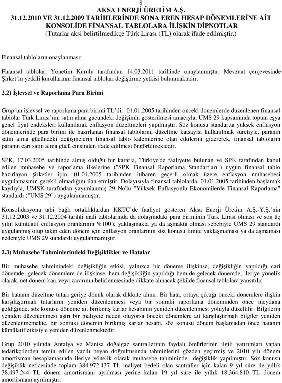 01.2005 tarihinden önceki dönemlerde düzenlenen finansal tablolar Türk Lirası nın satın alma gücündeki değişimin gösterilmesi amacıyla, UMS 29 kapsamında toptan eşya genel fiyat endeksleri