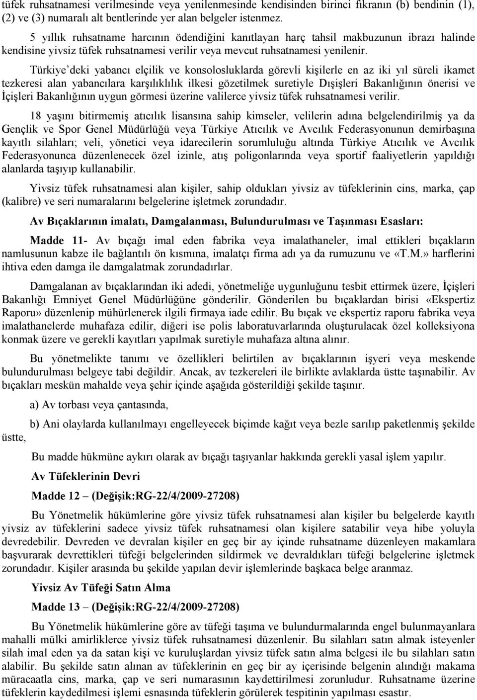 Türkiye deki yabancı elçilik ve konsolosluklarda görevli kişilerle en az iki yıl süreli ikamet tezkeresi alan yabancılara karşılıklılık ilkesi gözetilmek suretiyle Dışişleri Bakanlığının önerisi ve