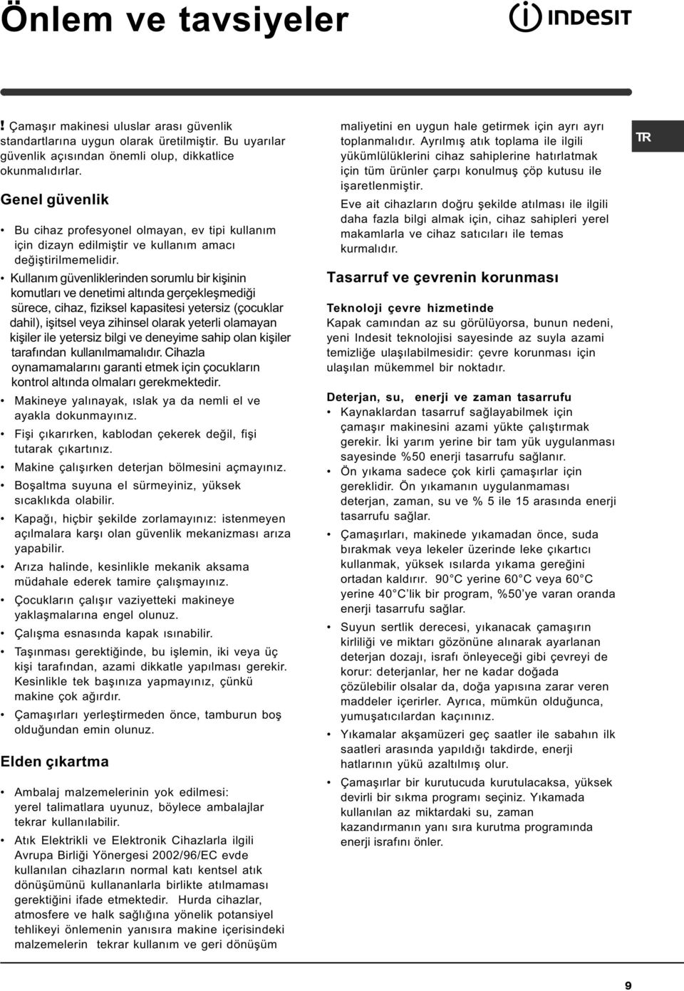 Kullaným güvenliklerinden sorumlu bir kiþinin komutlarý ve denetimi altýnda gerçekleþmediði sürece, cihaz, fiziksel kapasitesi yetersiz (çocuklar dahil), iþitsel veya zihinsel olarak yeterli olamayan