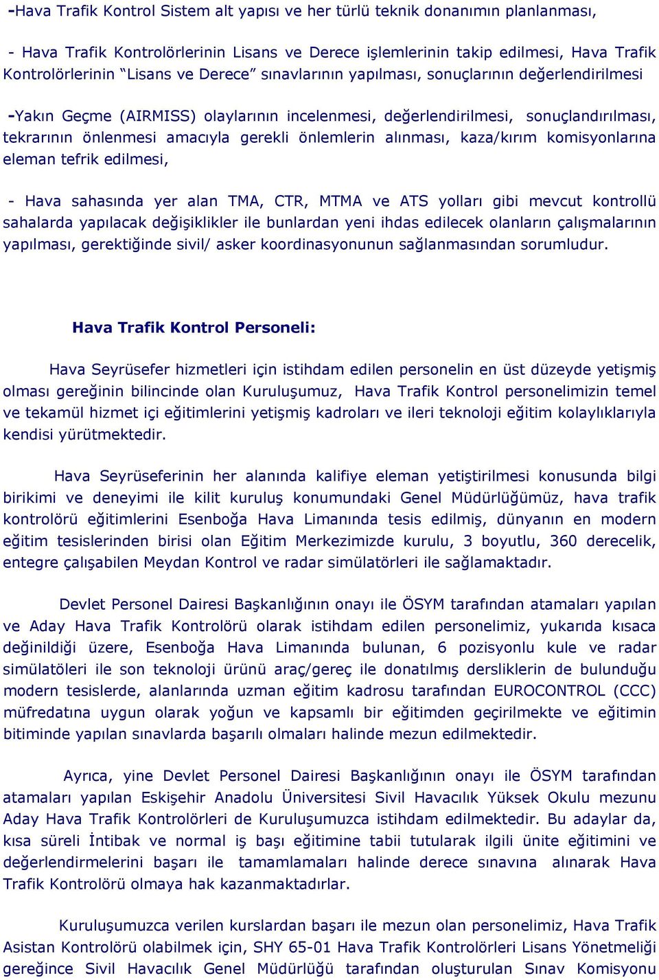 alınması, kaza/kırım komisyonlarına eleman tefrik edilmesi, - Hava sahasında yer alan TMA, CTR, MTMA ve ATS yolları gibi mevcut kontrollü sahalarda yapılacak değişiklikler ile bunlardan yeni ihdas