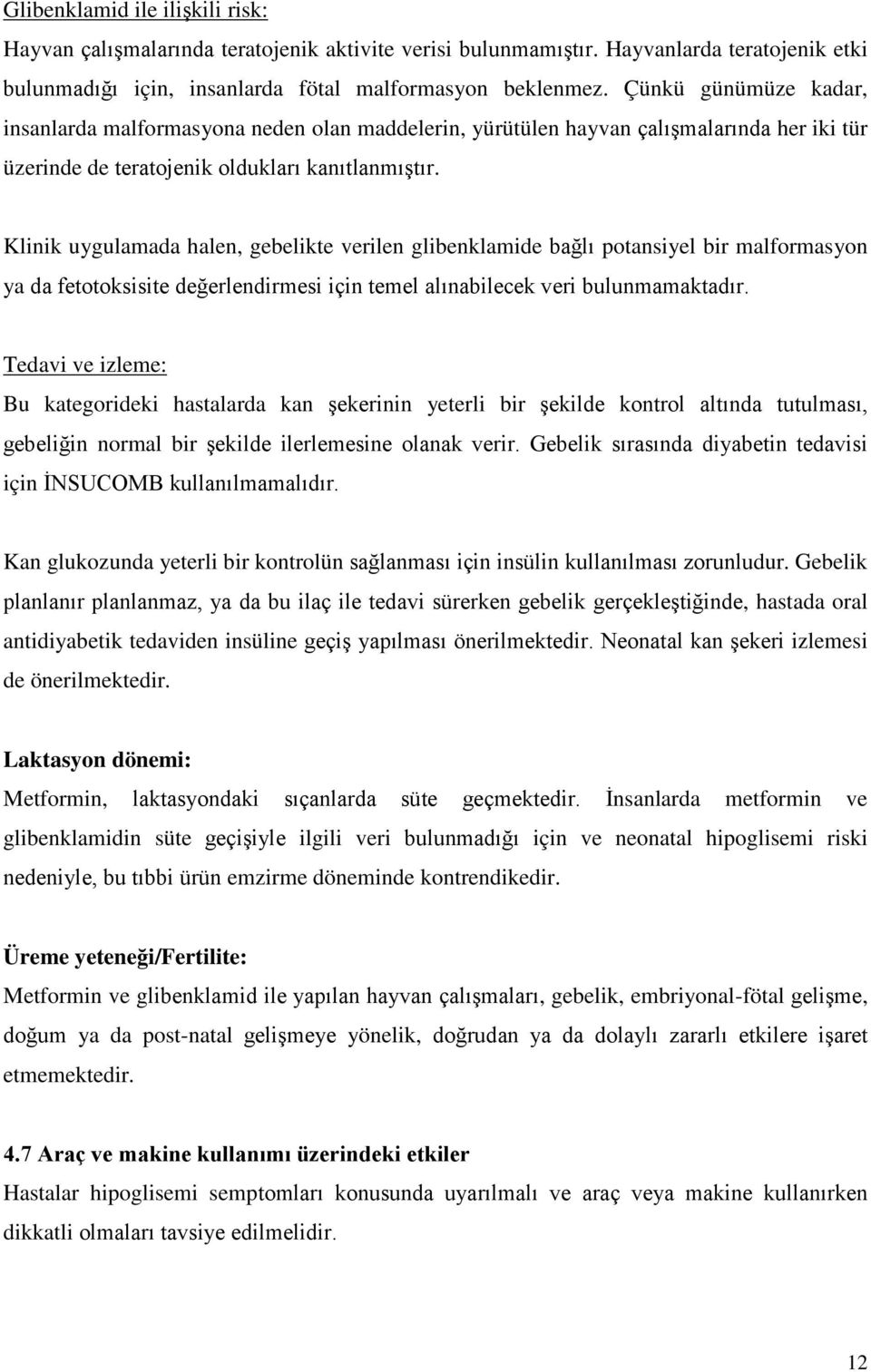 Klinik uygulamada halen, gebelikte verilen glibenklamide bağlı potansiyel bir malformasyon ya da fetotoksisite değerlendirmesi için temel alınabilecek veri bulunmamaktadır.