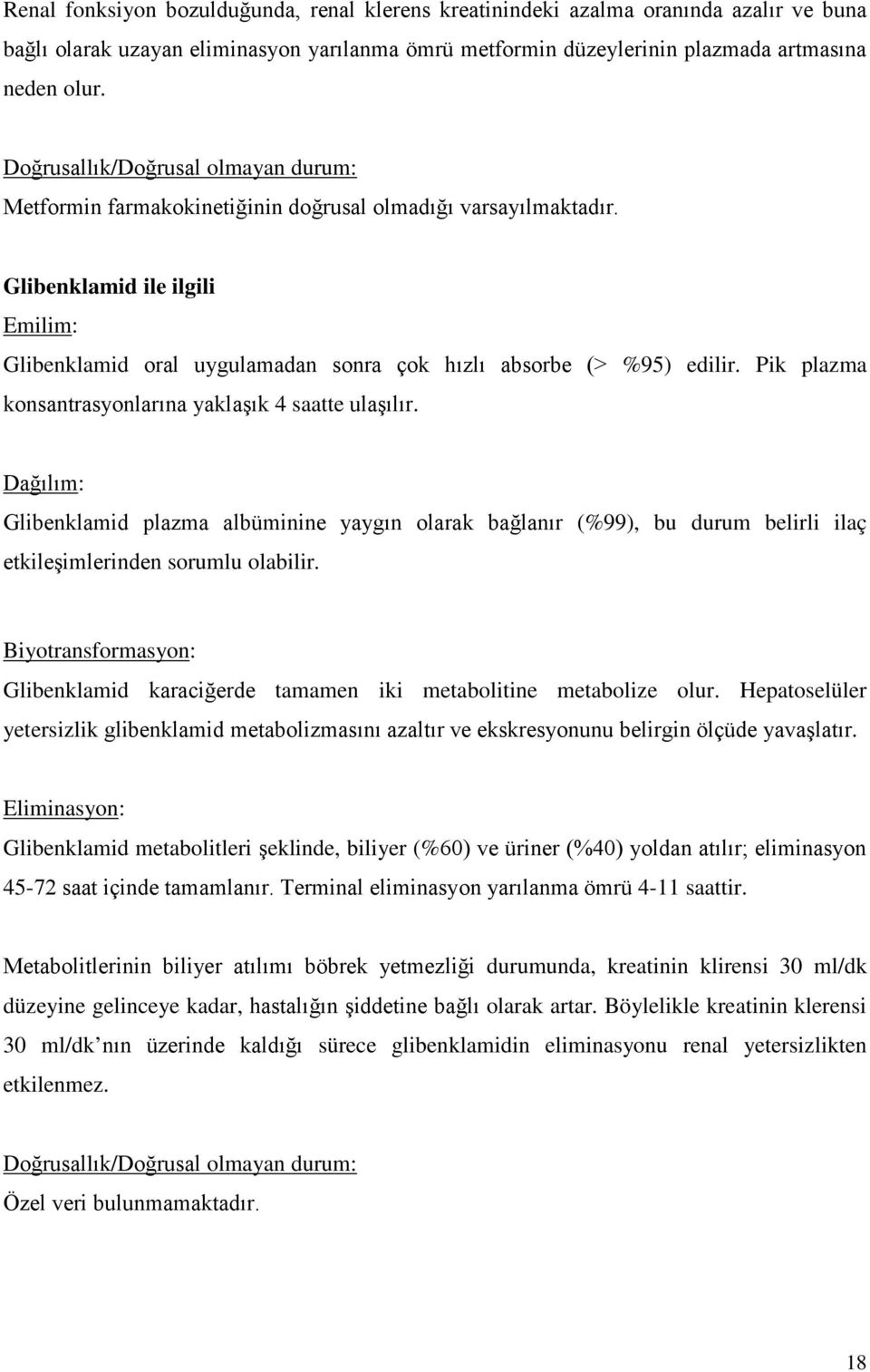 Glibenklamid ile ilgili Emilim: Glibenklamid oral uygulamadan sonra çok hızlı absorbe (> %95) edilir. Pik plazma konsantrasyonlarına yaklaşık 4 saatte ulaşılır.