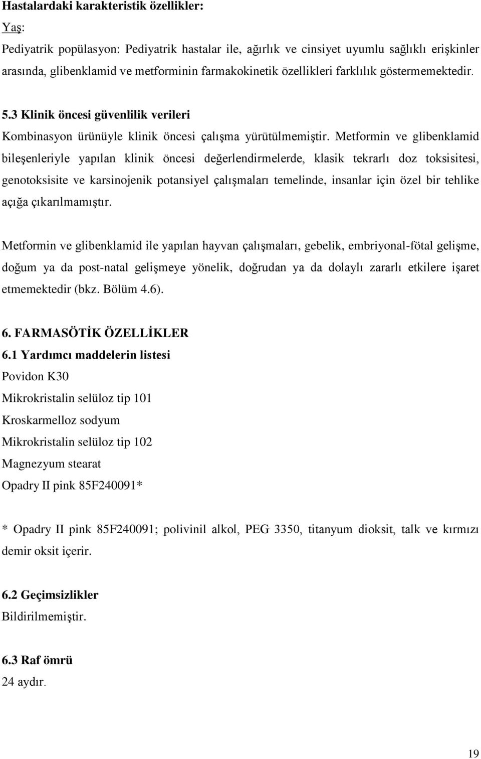 Metformin ve glibenklamid bileşenleriyle yapılan klinik öncesi değerlendirmelerde, klasik tekrarlı doz toksisitesi, genotoksisite ve karsinojenik potansiyel çalışmaları temelinde, insanlar için özel