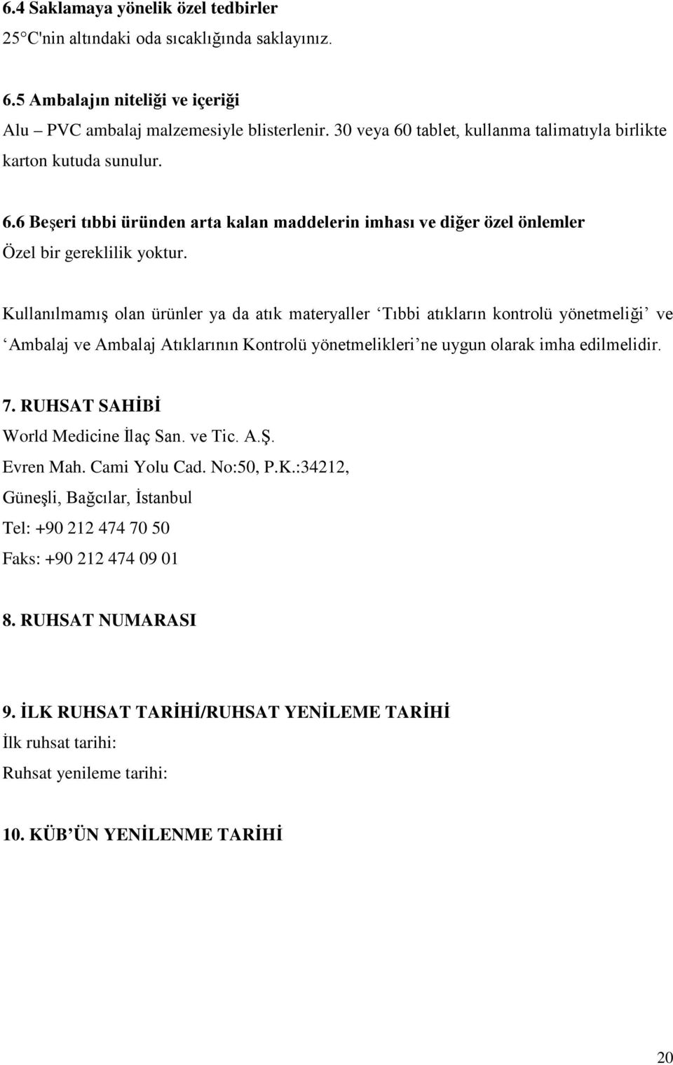 Kullanılmamış olan ürünler ya da atık materyaller Tıbbi atıkların kontrolü yönetmeliği ve Ambalaj ve Ambalaj Atıklarının Kontrolü yönetmelikleri ne uygun olarak imha edilmelidir. 7.