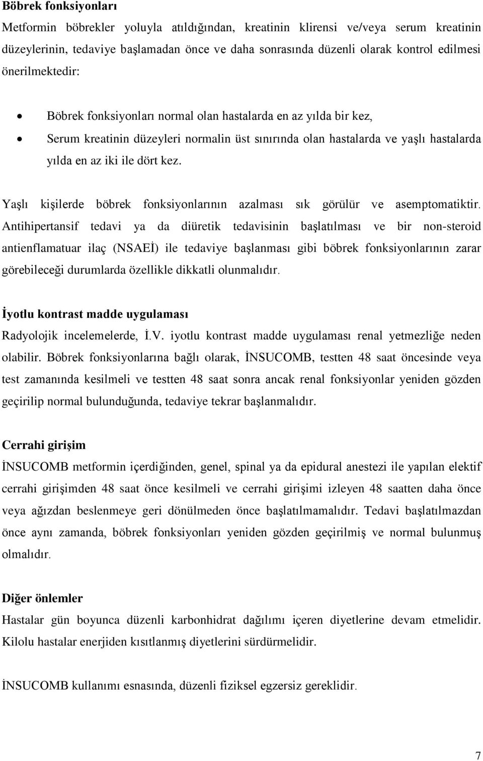 Yaşlı kişilerde böbrek fonksiyonlarının azalması sık görülür ve asemptomatiktir.