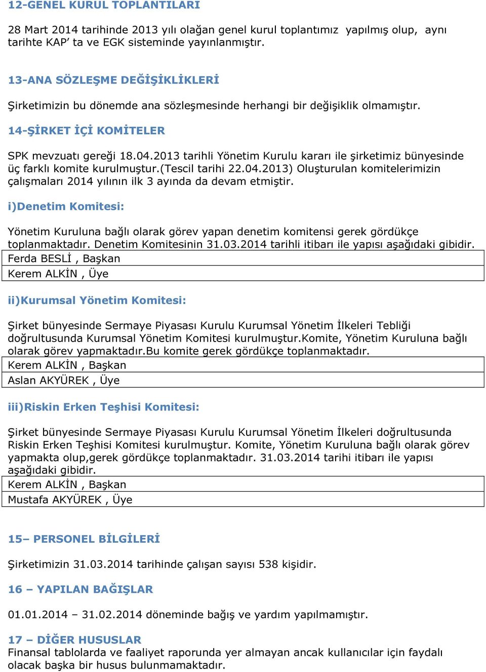 2013 tarihli Yönetim Kurulu kararı ile şirketimiz bünyesinde üç farklı komite kurulmuştur.(tescil tarihi 22.04.