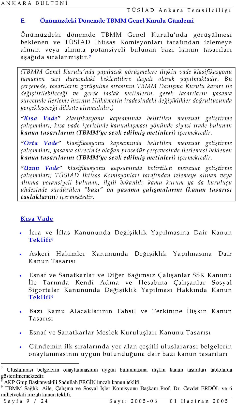 Bu çerçevede, tasarıların görüşülme sırasının TBMM Danışma Kurulu kararı ile değiştirilebileceği ve gerek taslak metinlerin, gerek tasarıların yasama sürecinde ilerleme hızının Hükümetin iradesindeki