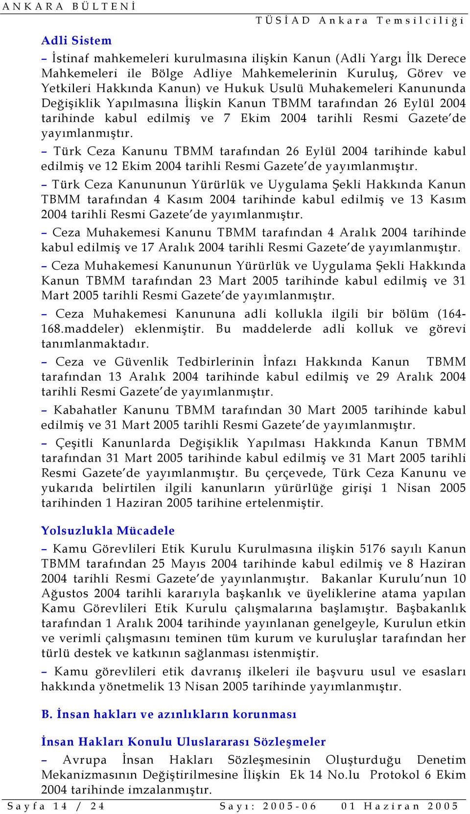 Türk Ceza Kanunu TBMM tarafından 26 Eylül 2004 tarihinde kabul edilmiş ve 12 Ekim 2004 tarihli Resmi Gazete de yayımlanmıştır.