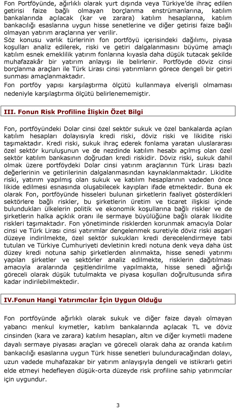 Söz konusu varlık türlerinin fon portföyü içerisindeki dağılımı, piyasa koşulları analiz edilerek, riski ve getiri dalgalanmasını büyüme amaçlı katılım esnek emeklilik yatırım fonlarına kıyasla daha