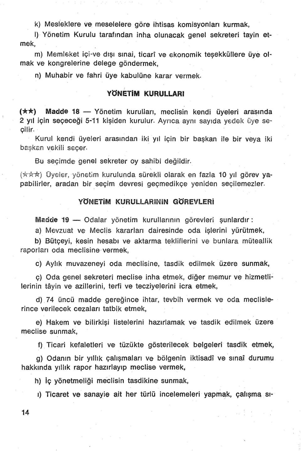 YÖNETiM KURULLARI <**> Madde 18 - Yönetim kuruuarı, meclisin kendi üyeleri arasında 2 yıl için seçe ceği 5-'11 kişiden kurulur. Ayrıca aynı sayıda yedek üye seçilir.