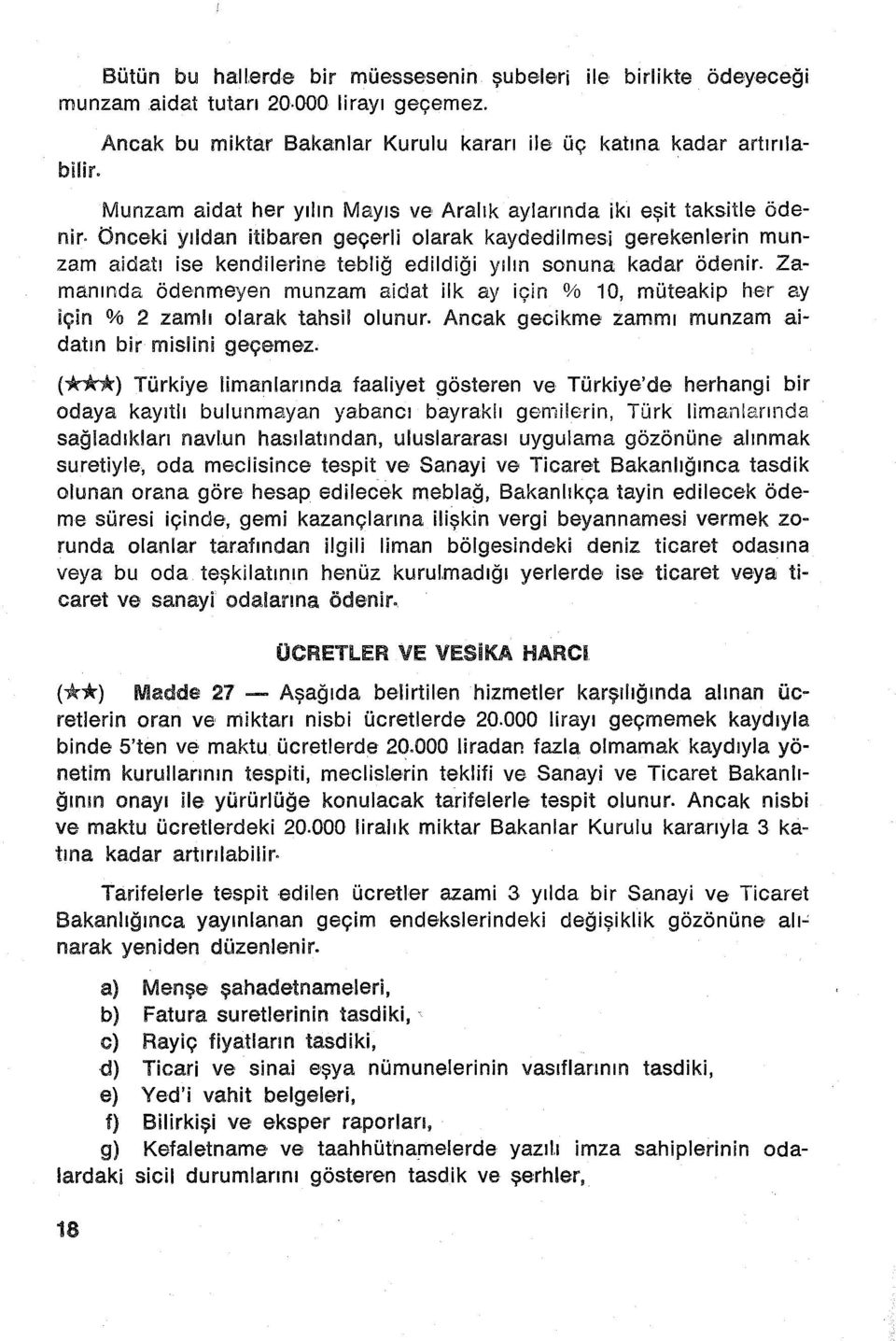 kadar ödenir. Zamanında ödenmeyen munzam aidat ilk ay için % 10, müteakip her ay için % 2 zamlı olarak tahsil olunur. Ancak gecikme zammı munzam aidatın bir mislini geçemez.