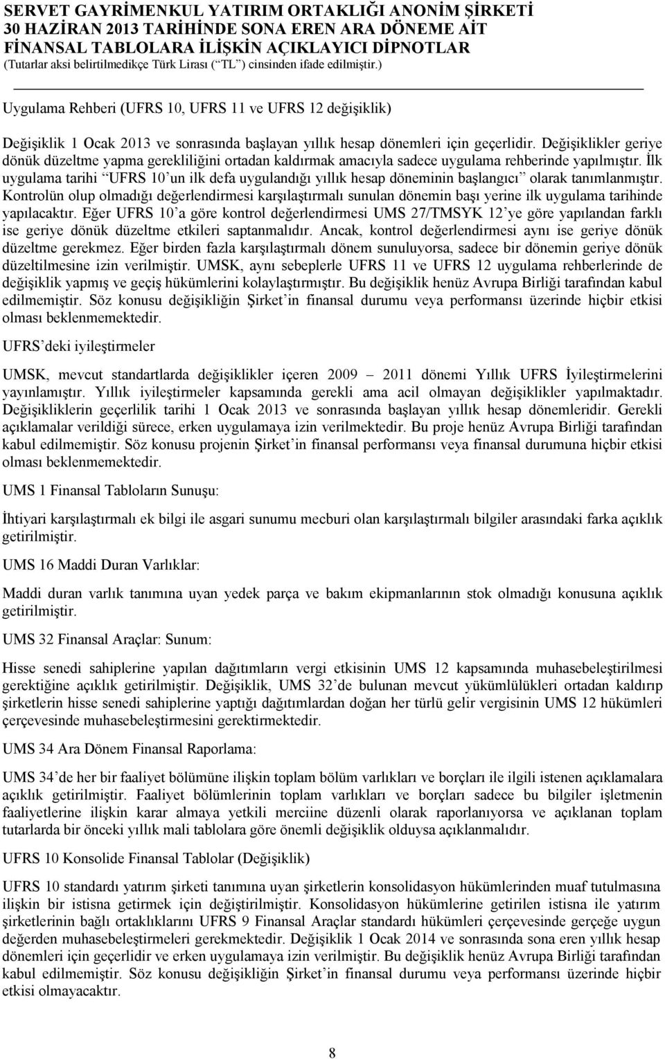 İlk uygulama tarihi UFRS 10 un ilk defa uygulandığı yıllık hesap döneminin başlangıcı olarak tanımlanmıştır.