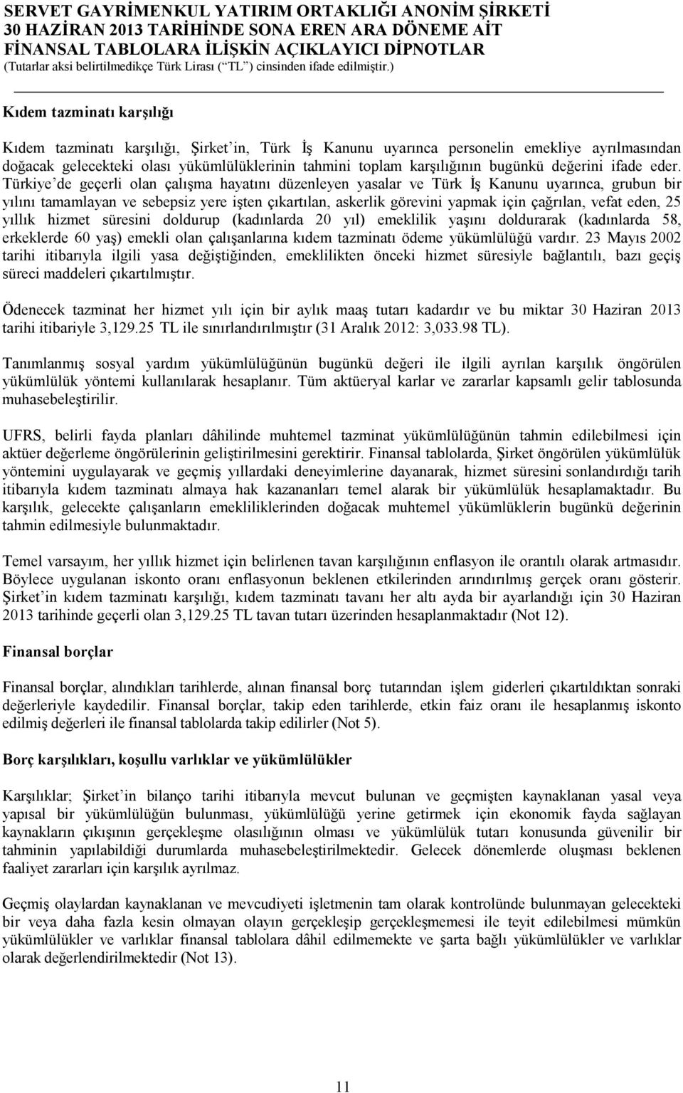 Türkiye de geçerli olan çalışma hayatını düzenleyen yasalar ve Türk İş Kanunu uyarınca, grubun bir yılını tamamlayan ve sebepsiz yere işten çıkartılan, askerlik görevini yapmak için çağrılan, vefat