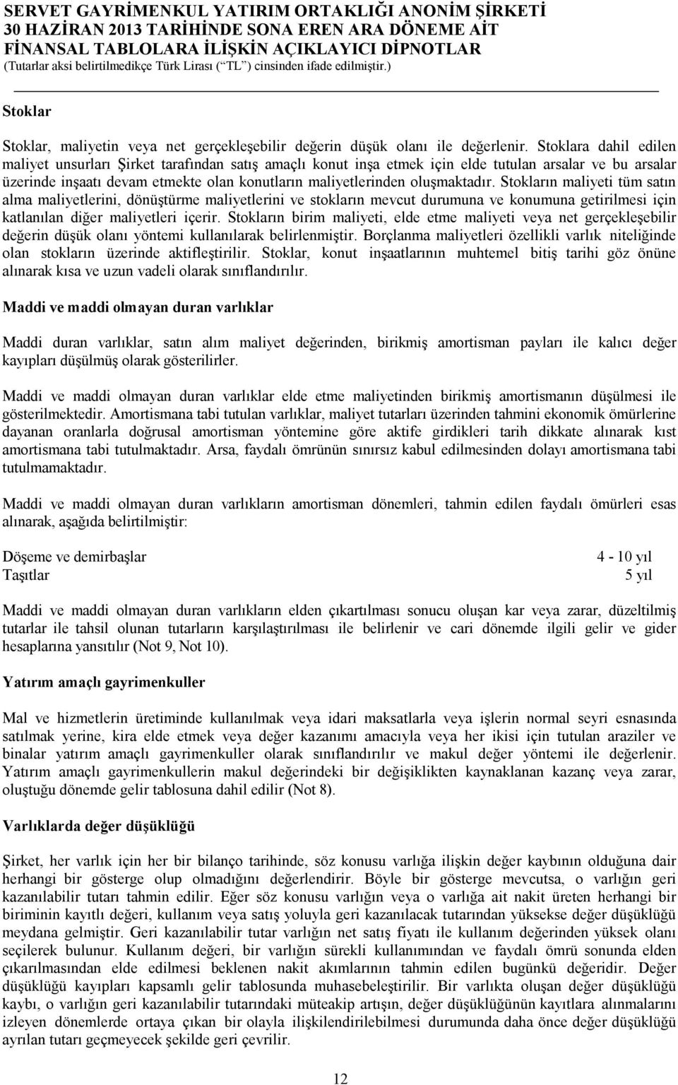 oluşmaktadır. Stokların maliyeti tüm satın alma maliyetlerini, dönüştürme maliyetlerini ve stokların mevcut durumuna ve konumuna getirilmesi için katlanılan diğer maliyetleri içerir.