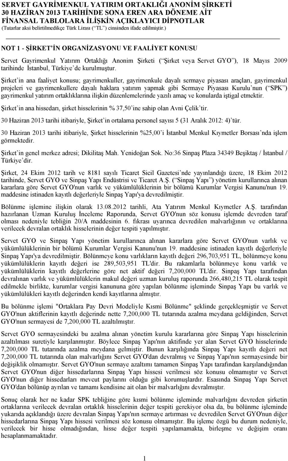 SPK ) gayrimenkul yatırım ortaklıklarına ilişkin düzenlemelerinde yazılı amaç ve konularda iştigal etmektir. Şirket in ana hissedarı, şirket hisselerinin % 37,50 ine sahip olan Avni Çelik tir.