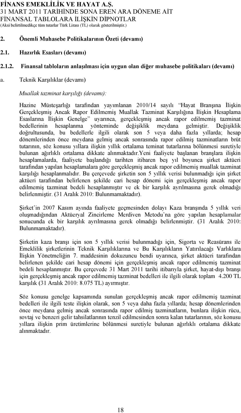 Karşılığına İlişkin Hesaplama Esaslarına İlişkin Genelge uyarınca, gerçekleşmiş ancak rapor edilmemiş tazminat bedellerinin hesaplanma yönteminde değişiklik meydana gelmiştir.