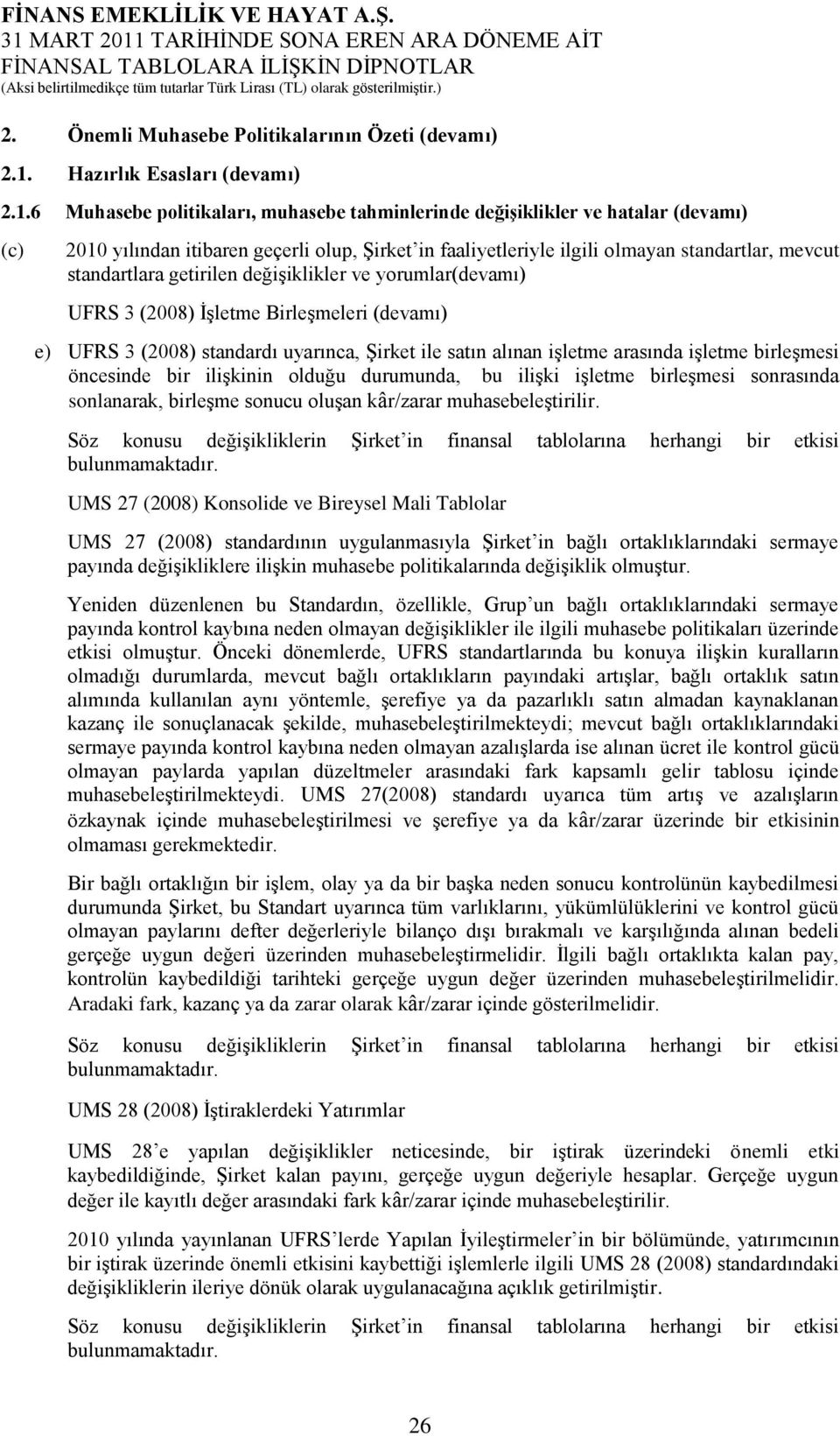 6 Muhasebe politikaları, muhasebe tahminlerinde değişiklikler ve hatalar (devamı) (c) yılından itibaren geçerli olup, Şirket in faaliyetleriyle ilgili olmayan standartlar, mevcut standartlara