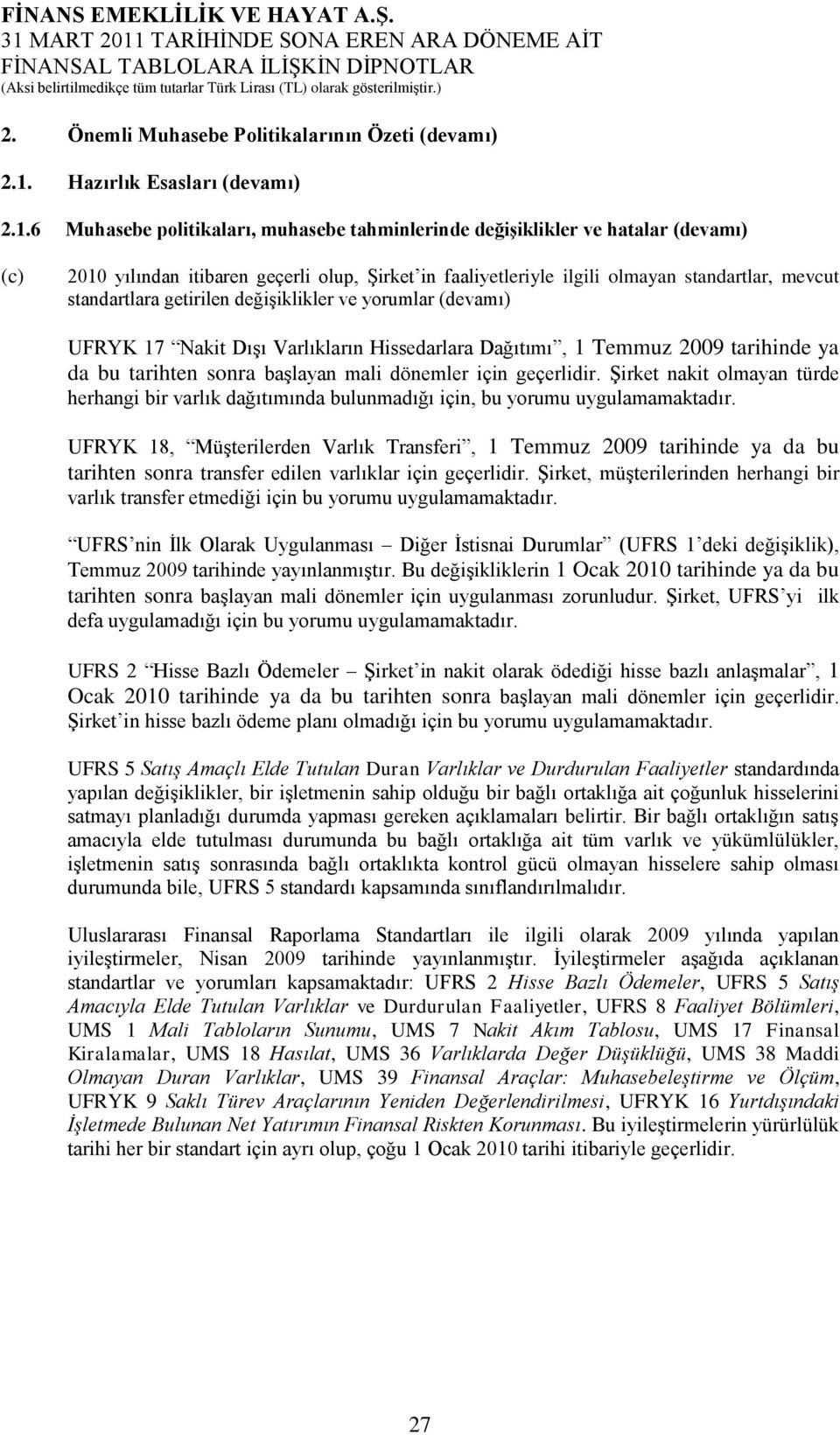 6 Muhasebe politikaları, muhasebe tahminlerinde değişiklikler ve hatalar (devamı) (c) yılından itibaren geçerli olup, Şirket in faaliyetleriyle ilgili olmayan standartlar, mevcut standartlara