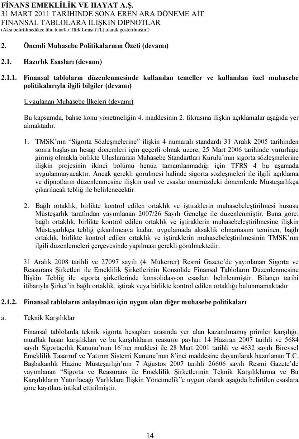 1. Finansal tabloların düzenlenmesinde kullanılan temeller ve kullanılan özel muhasebe politikalarıyla ilgili bilgiler (devamı) Uygulanan Muhasebe İlkeleri (devamı) Bu kapsamda, bahse konu