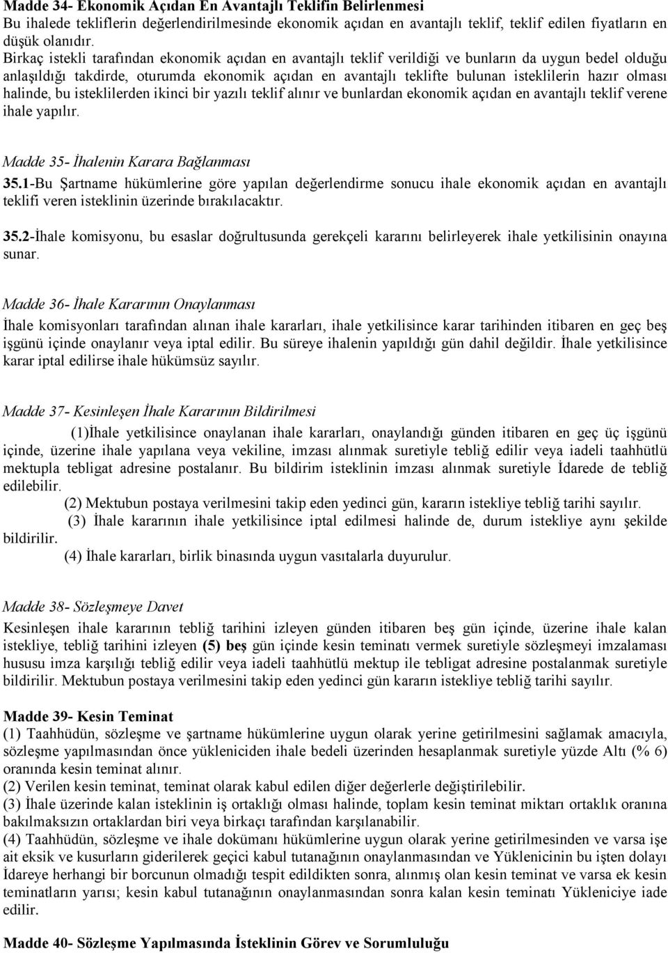 hazır olması halinde, bu isteklilerden ikinci bir yazılı teklif alınır ve bunlardan ekonomik açıdan en avantajlı teklif verene ihale yapılır. Madde 35- İhalenin Karara Bağlanması 35.