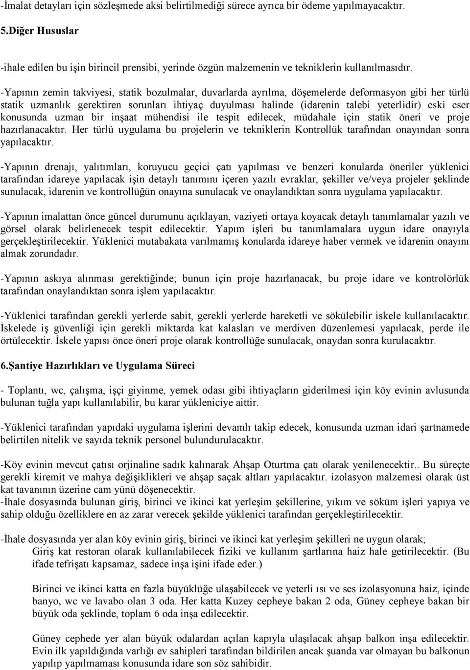 -Yapının zemin takviyesi, statik bozulmalar, duvarlarda ayrılma, döşemelerde deformasyon gibi her türlü statik uzmanlık gerektiren sorunları ihtiyaç duyulması halinde (idarenin talebi yeterlidir)