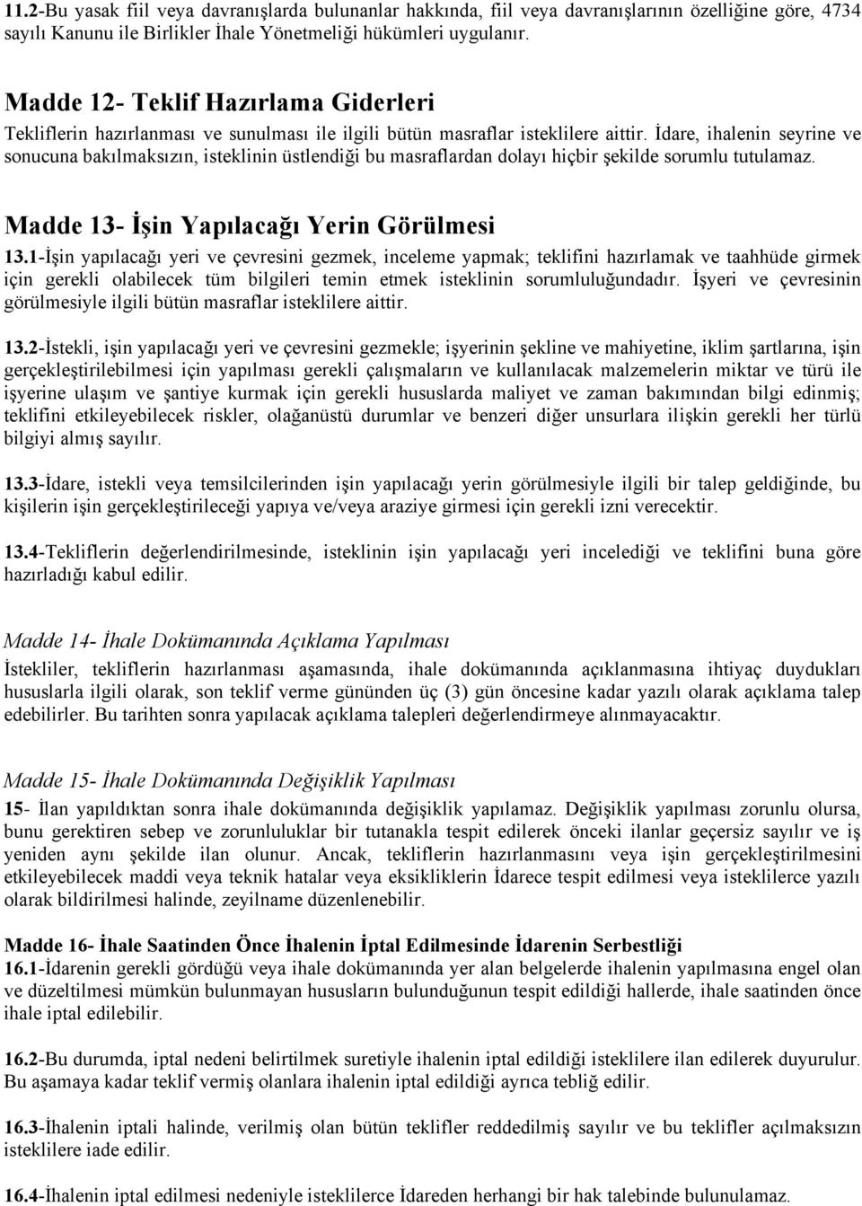 İdare, ihalenin seyrine ve sonucuna bakılmaksızın, isteklinin üstlendiği bu masraflardan dolayı hiçbir şekilde sorumlu tutulamaz. Madde 13- İşin Yapılacağı Yerin Görülmesi 13.