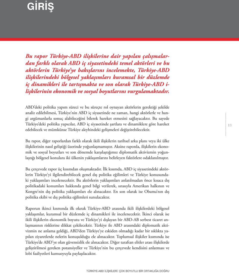 ABD deki politika yapım süreci ve bu süreçte rol oynayan aktörlerin gerektiği şekilde analiz edilebilmesi, Türkiye nin ABD iç siyasetinde ne zaman, hangi aktörlerle ve hangi argümanlarla sonuç