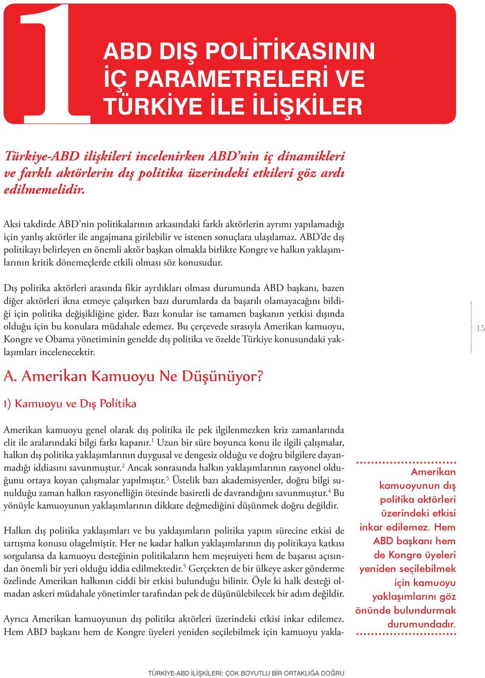 ABD de dış politikayı belirleyen en önemli aktör başkan olmakla birlikte Kongre ve halkın yaklaşımlarının kritik dönemeçlerde etkili olması söz konusudur.