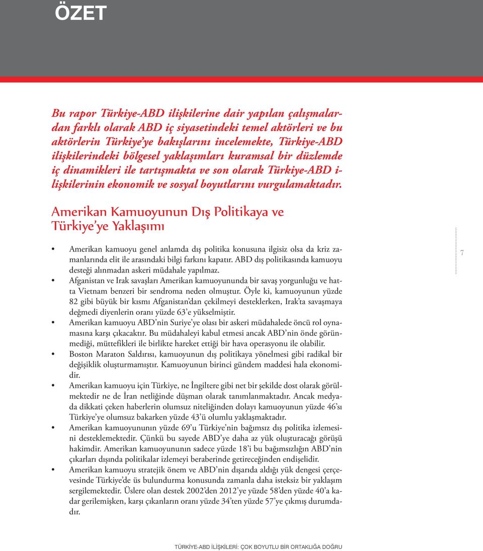 manlarında elit ile arasındaki bilgi farkını kapatır. ABD dış politikasında kamuoyu desteği alınmadan askeri müdahale yapılmaz. ta Vietnam benzeri bir sendroma neden olmuştur.