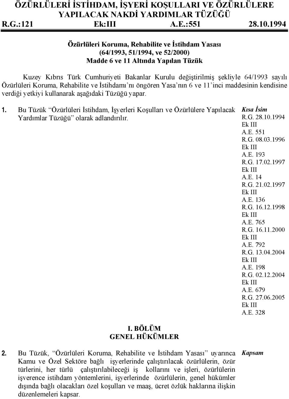 Koruma, Rehabilite ve İstihdamı nı öngören Yasa nın 6 ve 11 inci maddesinin kendisine verdiği yetkiyi kullanarak aşağıdaki Tüzüğü yapar. 1. Bu Tüzük Özürlüleri İstihdam, İşyerleri Koşulları ve Özürlülere Yapılacak Yardımlar Tüzüğü olarak adlandırılır.