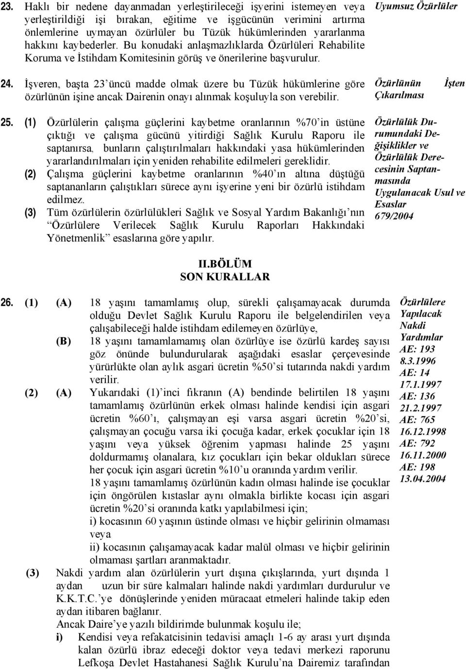 İşveren, başta 23 üncü madde olmak üzere bu Tüzük hükümlerine göre özürlünün işine ancak Dairenin onayı alınmak koşuluyla son verebilir. Özürlünün Çıkarılması İşten 25.