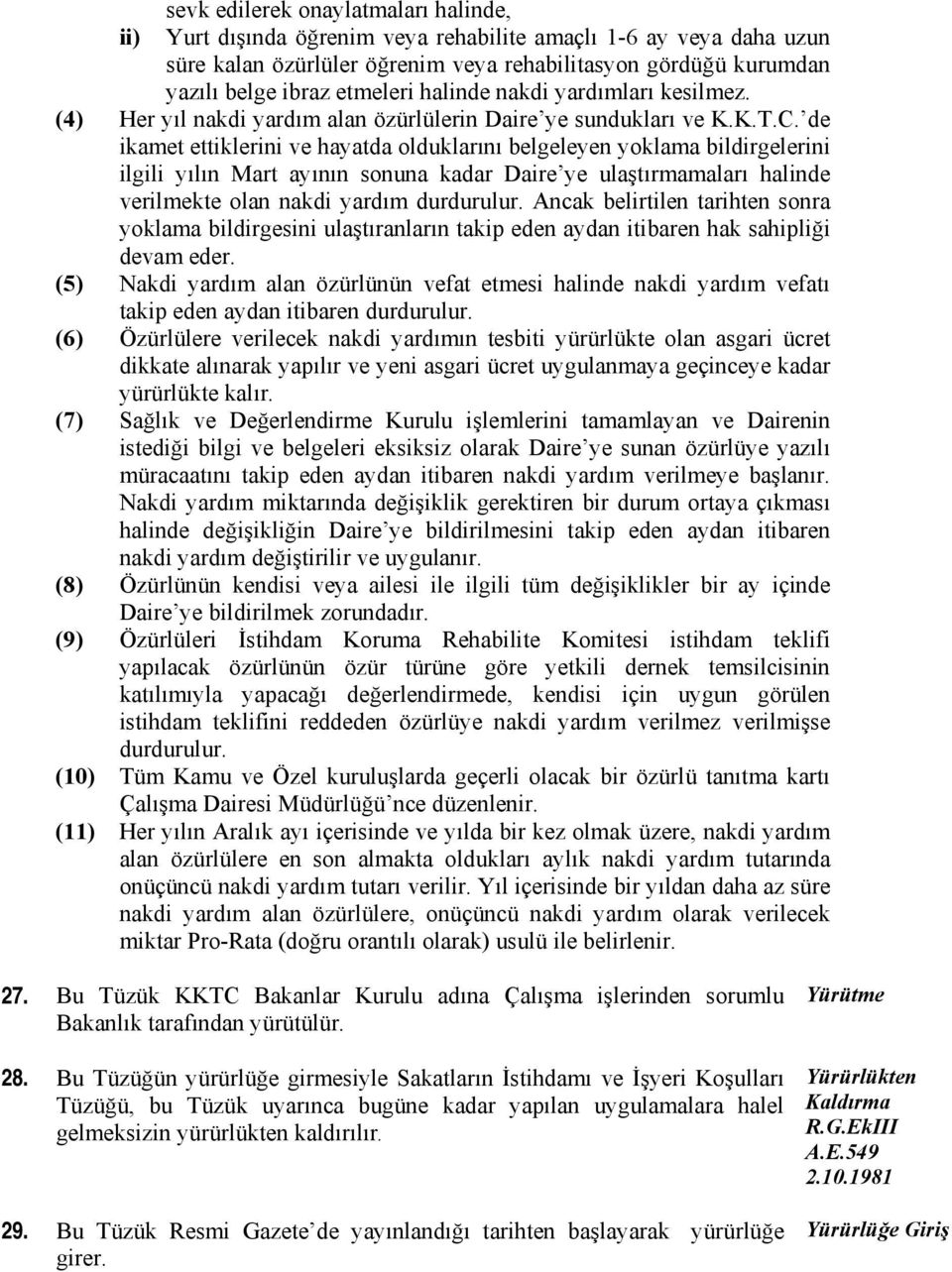 de ikamet ettiklerini ve hayatda olduklarını belgeleyen yoklama bildirgelerini ilgili yılın Mart ayının sonuna kadar Daire ye ulaştırmamaları halinde verilmekte olan nakdi yardım durdurulur.