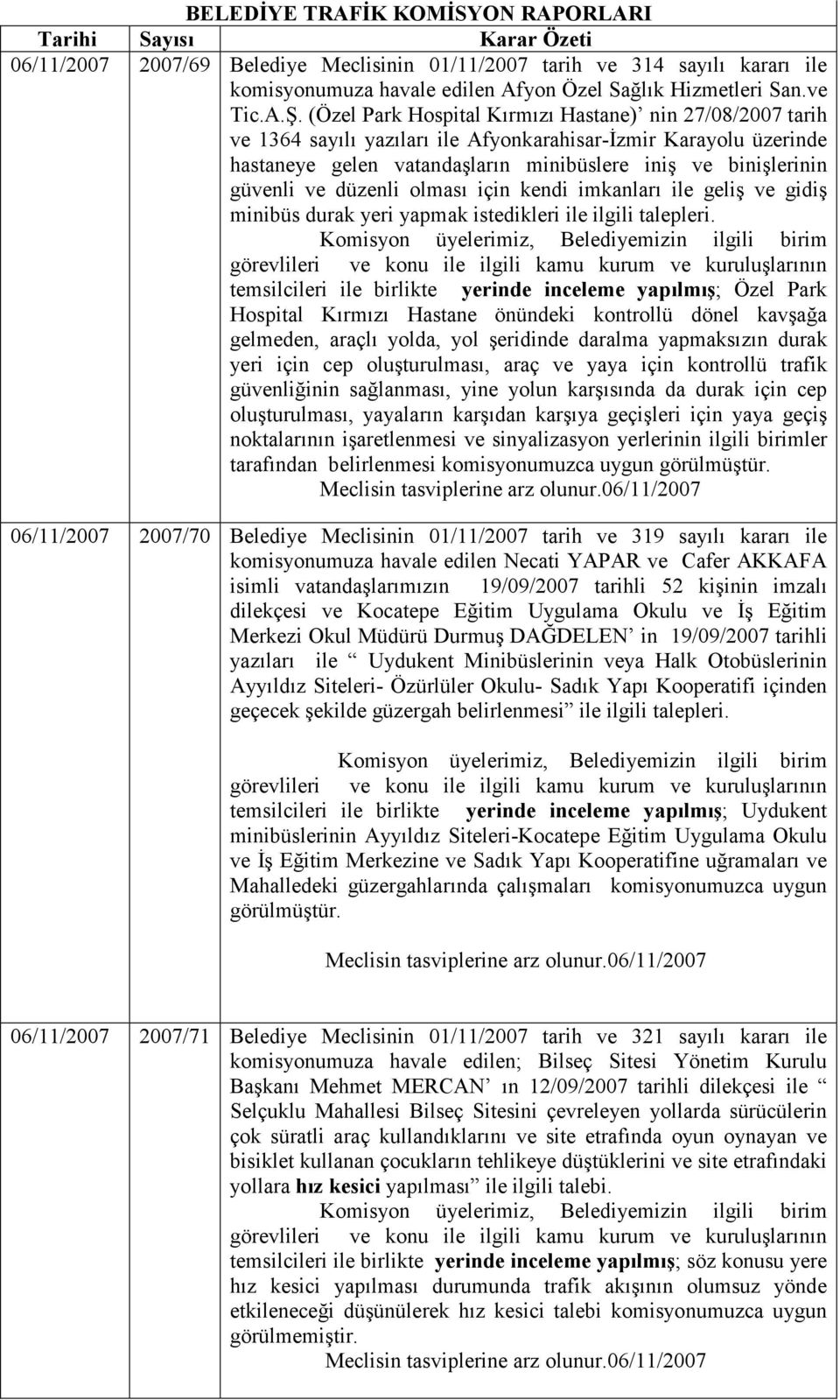 (Özel Park Hospital Kırmızı Hastane) nin 27/08/2007 tarih ve 1364 sayılı yazıları ile Afyonkarahisar-Đzmir Karayolu üzerinde hastaneye gelen vatandaşların minibüslere iniş ve binişlerinin güvenli ve