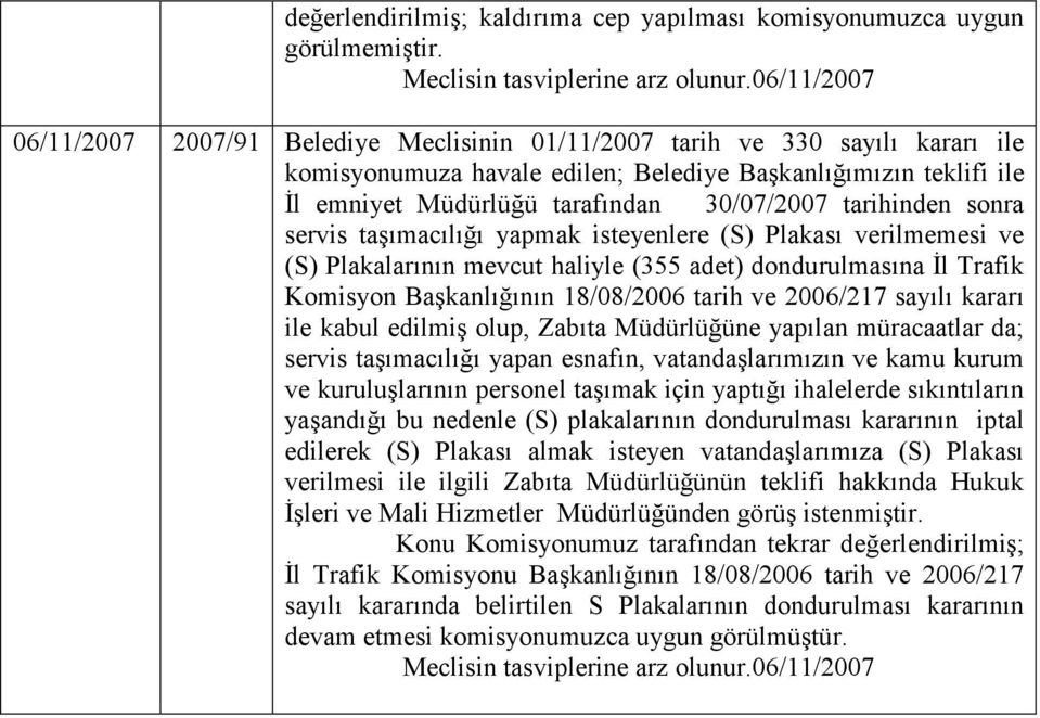 Trafik Komisyon Başkanlığının 18/08/2006 tarih ve 2006/217 sayılı kararı ile kabul edilmiş olup, Zabıta Müdürlüğüne yapılan müracaatlar da; servis taşımacılığı yapan esnafın, vatandaşlarımızın ve