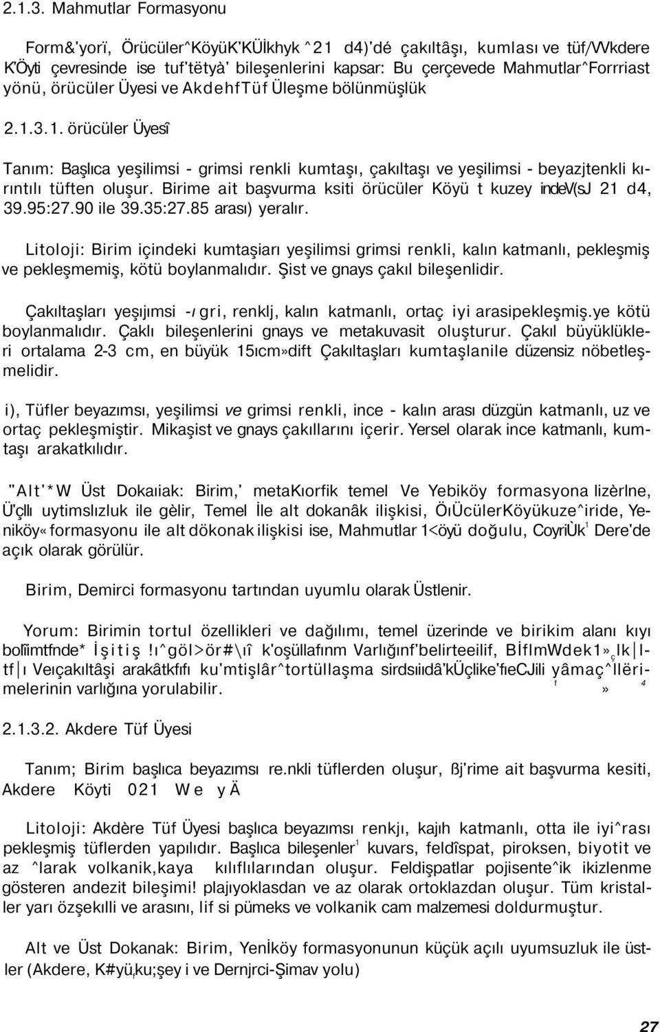 örücüler Üyesi ve AkdehfTüf Üleşme bölünmüşlük 1. örücüler Üyesî Tanım: Başlıca yeşilimsi - grimsi renkli kumtaşı, çakıltaşı ve yeşilimsi - beyazjtenkli kırıntılı tüften oluşur.