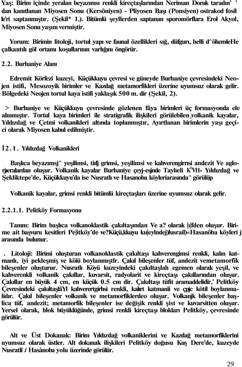 Yorum: Birimin litoloji, tortul yapı ve faunal özellikleri sığ, düfgurı, belli d^öhemlehe çalkantılı göl ortamı koşullarının varlığını öngörür. 2.