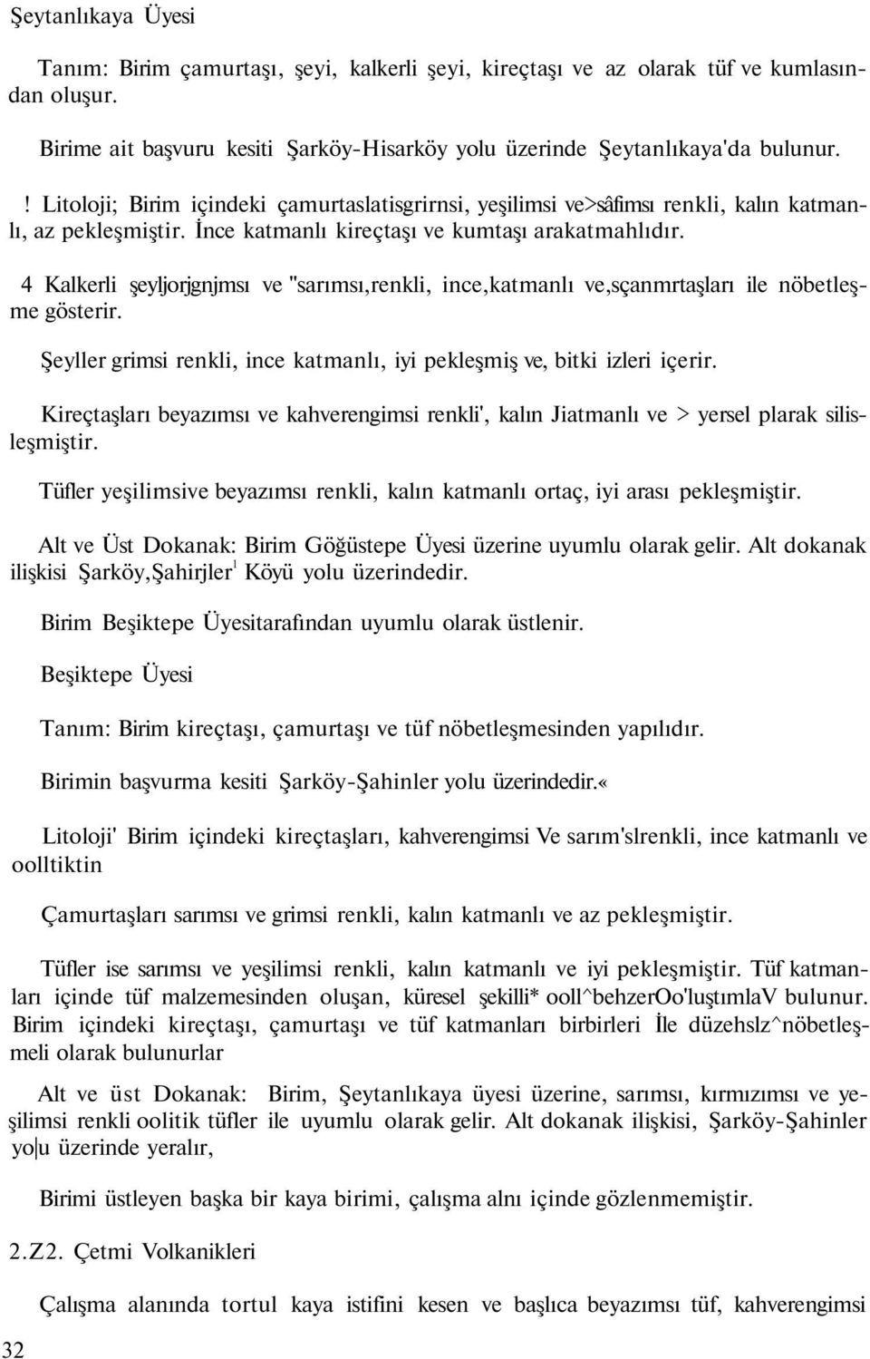 4 Kalkerli şeyljorjgnjmsı ve "sarımsı,renkli, ince,katmanlı ve,sçanmrtaşları ile nöbetleşme gösterir. Şeyller grimsi renkli, ince katmanlı, iyi pekleşmiş ve, bitki izleri içerir.