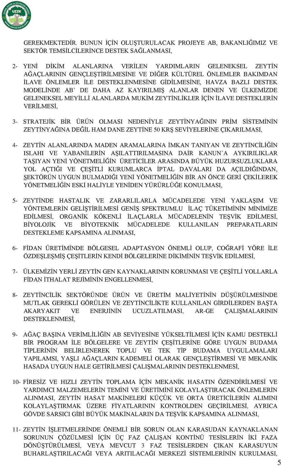 KÜLTÜREL ÖNLEMLER BAKIMDAN İLAVE ÖNLEMLER İLE DESTEKLENMESİNE GİDİLMESİNE, HAVZA BAZLI DESTEK MODELİNDE AB DE DAHA AZ KAYIRILMIŞ ALANLAR DENEN VE ÜLKEMİZDE GELENEKSEL MEYİLLİ ALANLARDA MUKİM