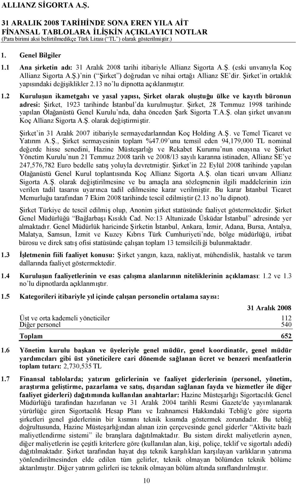 2 Kuruluşun ikametgahıve yasal yapısı, Şirket olarak oluştuğu ülke ve kayıtlıbüronun adresi: Şirket, 1923 tarihinde İstanbul da kurulmuştur.