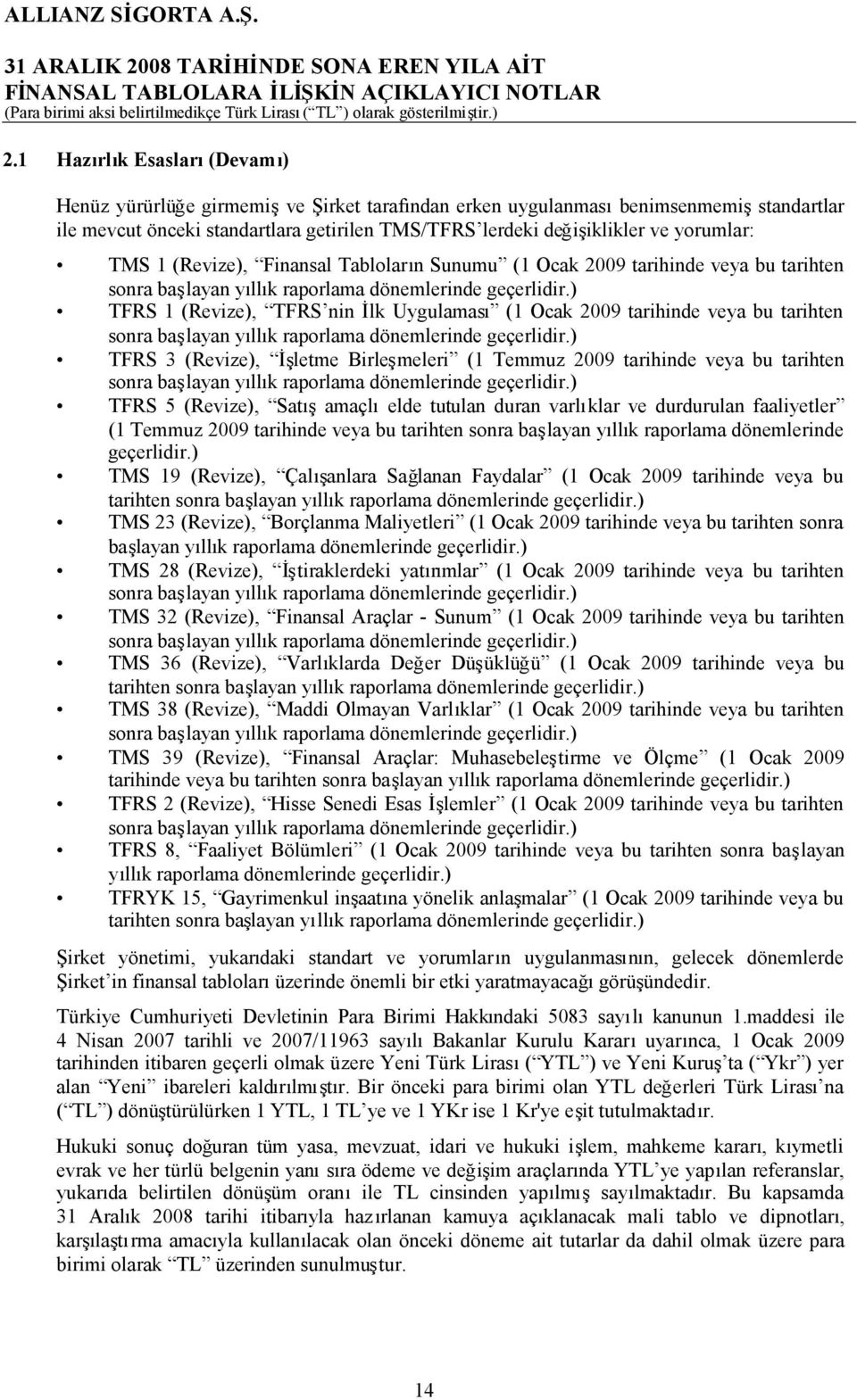 ) TFRS 1 (Revize), TFRS nin İlk Uygulaması (1 Ocak 2009 tarihinde veya bu tarihten sonra başlayan yıllık raporlama dönemlerinde geçerlidir.