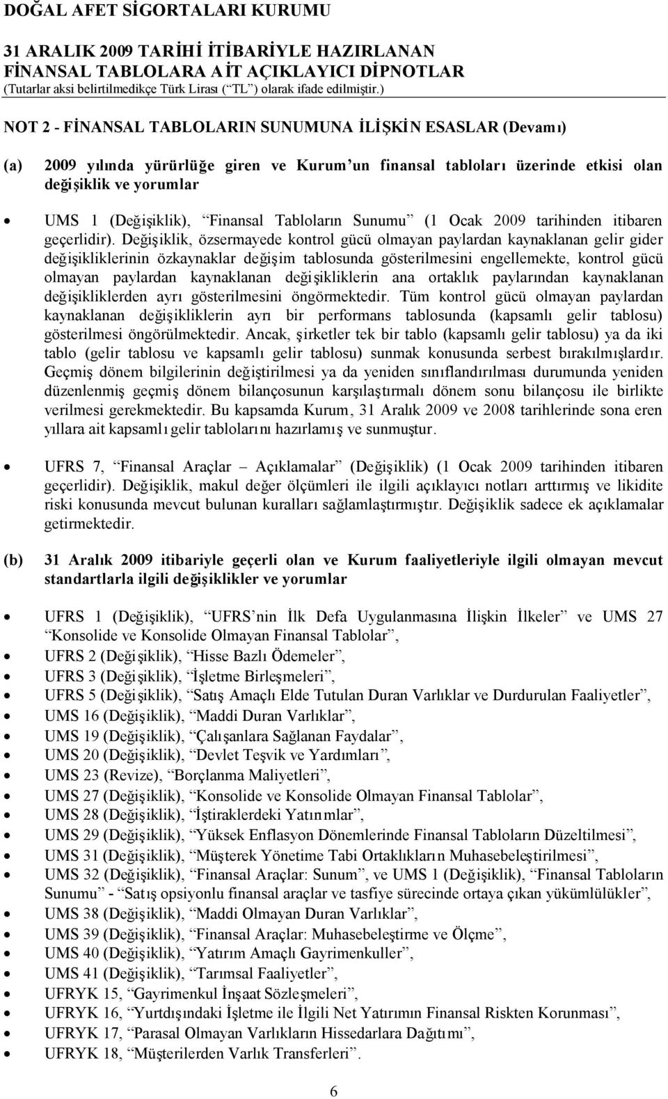 Değişiklik, özsermayede kontrol gücü olmayan paylardan kaynaklanan gelir gider değişikliklerinin özkaynaklar değişim tablosunda gösterilmesini engellemekte, kontrol gücü olmayan paylardan kaynaklanan