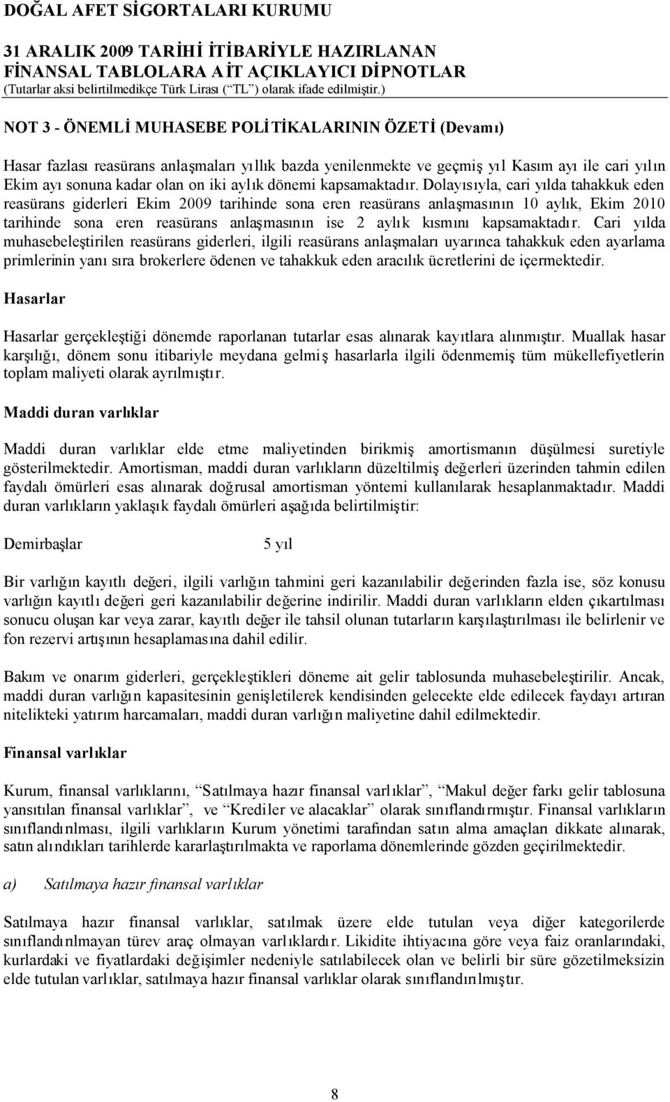 Dolayısıyla, cari yılda tahakkuk eden reasürans giderleri Ekim 2009 tarihinde sona eren reasürans anlaşmasının 10 aylık, Ekim 2010 tarihinde sona eren reasürans anlaşmasının ise 2 aylık kısmını Cari