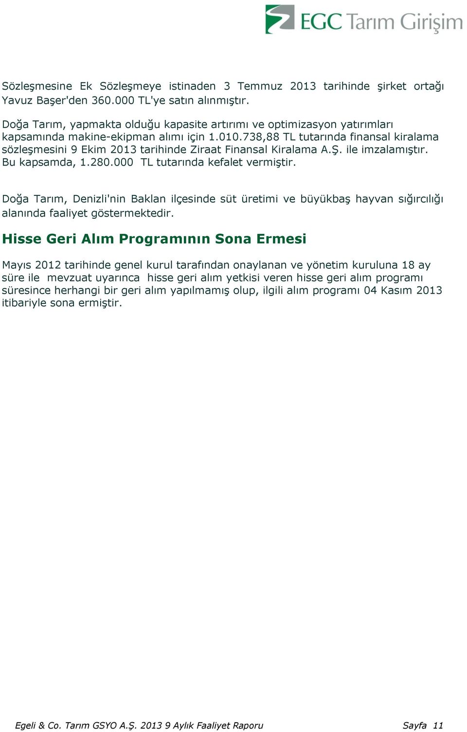 738,88 TL tutarında finansal kiralama sözleşmesini 9 Ekim 2013 tarihinde Ziraat Finansal Kiralama A.Ş. ile imzalamıştır. Bu kapsamda, 1.280.000 TL tutarında kefalet vermiştir.