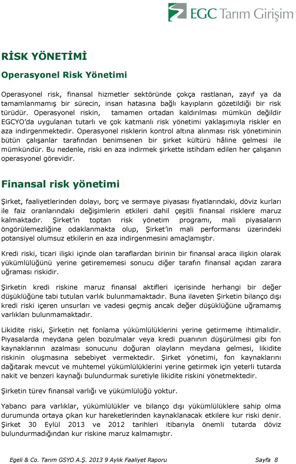 Operasyonel risklerin kontrol altına alınması risk yönetiminin bütün çalışanlar tarafından benimsenen bir şirket kültürü hâline gelmesi ile mümkündür.