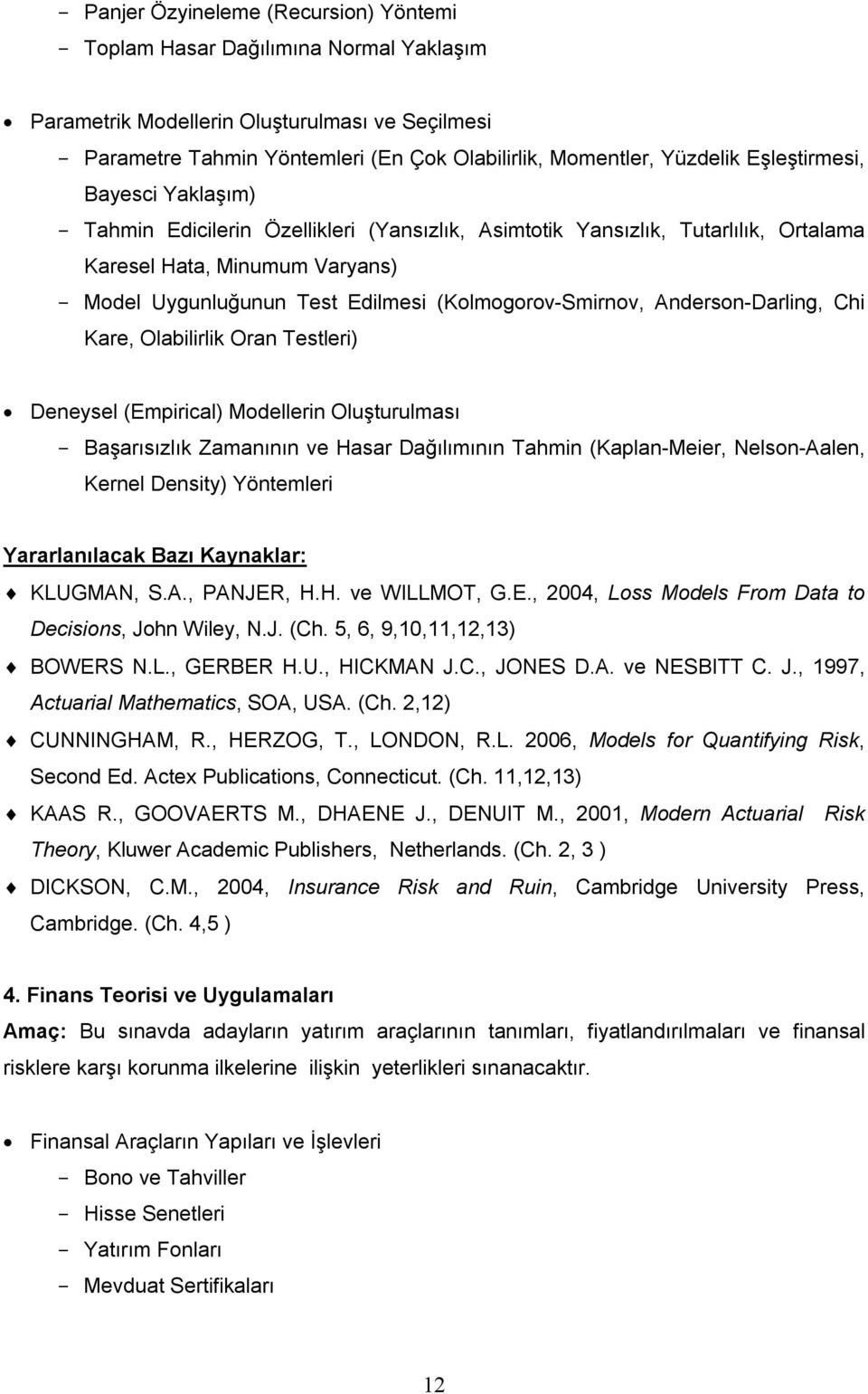 (Kolmogorov-Smirnov, Anderson-Darling, Chi Kare, Olabilirlik Oran Testleri) Deneysel (Empirical) Modellerin Oluşturulması - Başarısızlık Zamanının ve Hasar Dağılımının Tahmin (Kaplan-Meier,