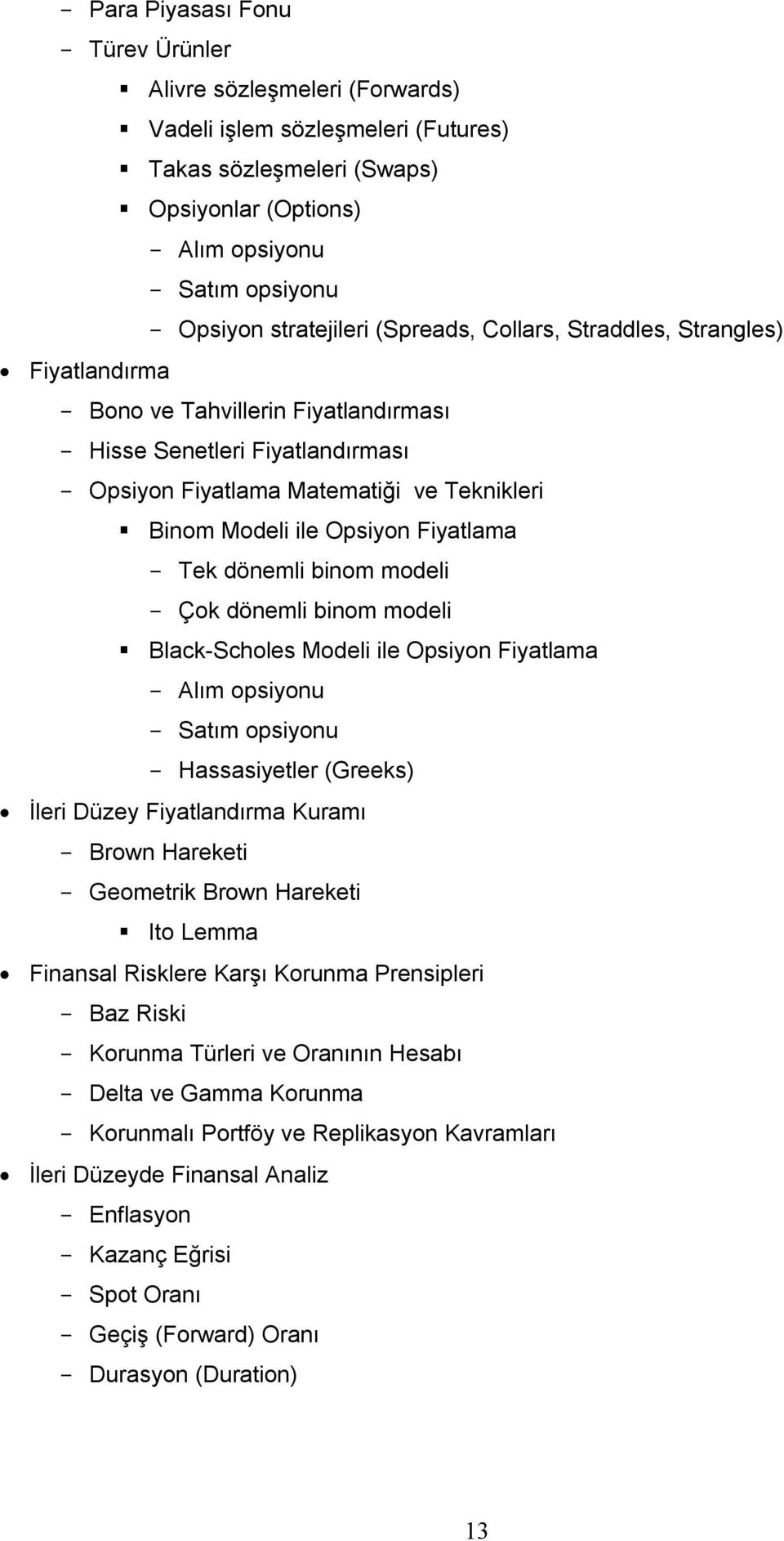 ile Opsiyon Fiyatlama - Tek dönemli binom modeli - Çok dönemli binom modeli Black-Scholes Modeli ile Opsiyon Fiyatlama - Alım opsiyonu - Satım opsiyonu - Hassasiyetler (Greeks) İleri Düzey