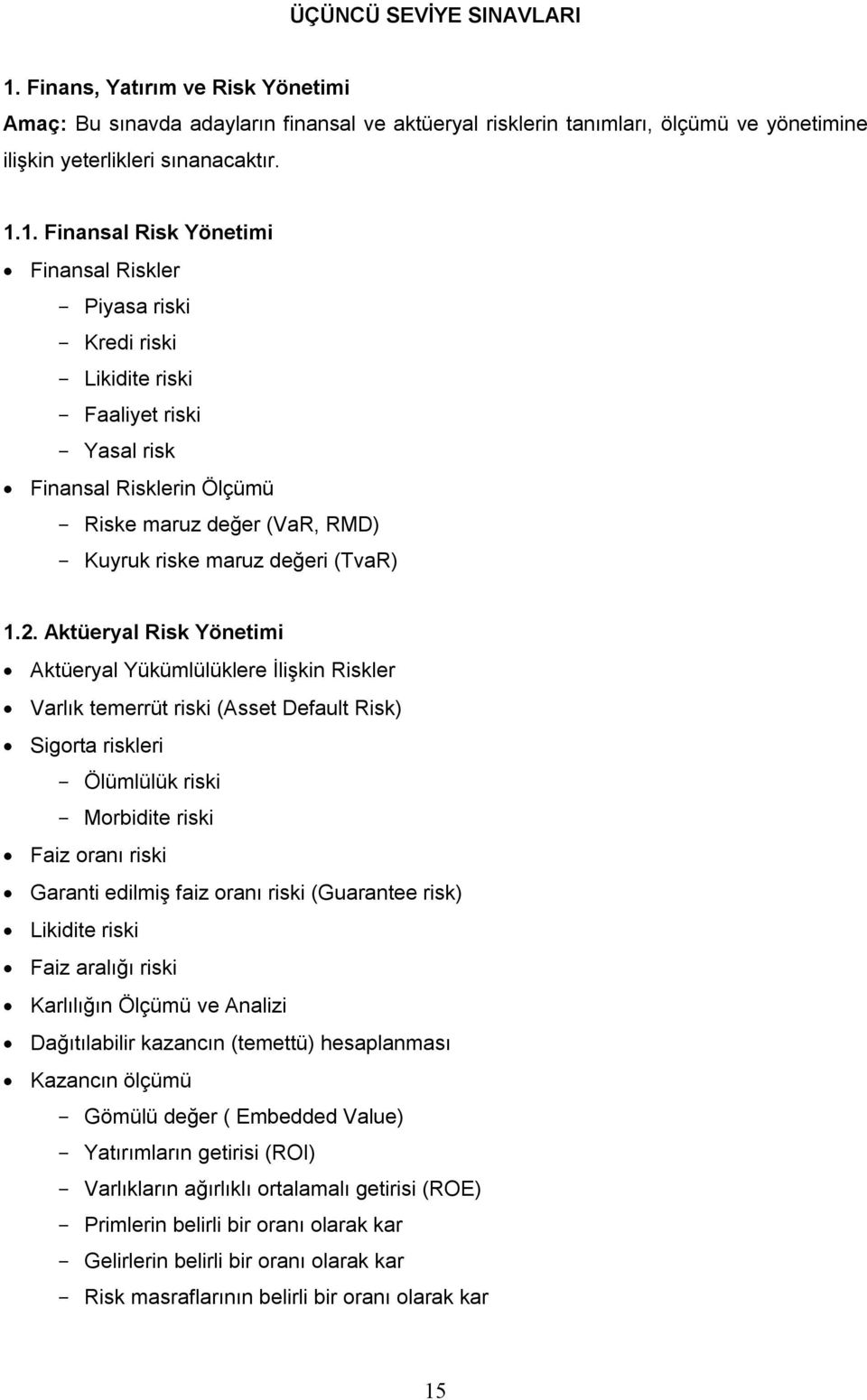 1. Finansal Risk Yönetimi Finansal Riskler - Piyasa riski - Kredi riski - Likidite riski - Faaliyet riski - Yasal risk Finansal Risklerin Ölçümü - Riske maruz değer (VaR, RMD) - Kuyruk riske maruz