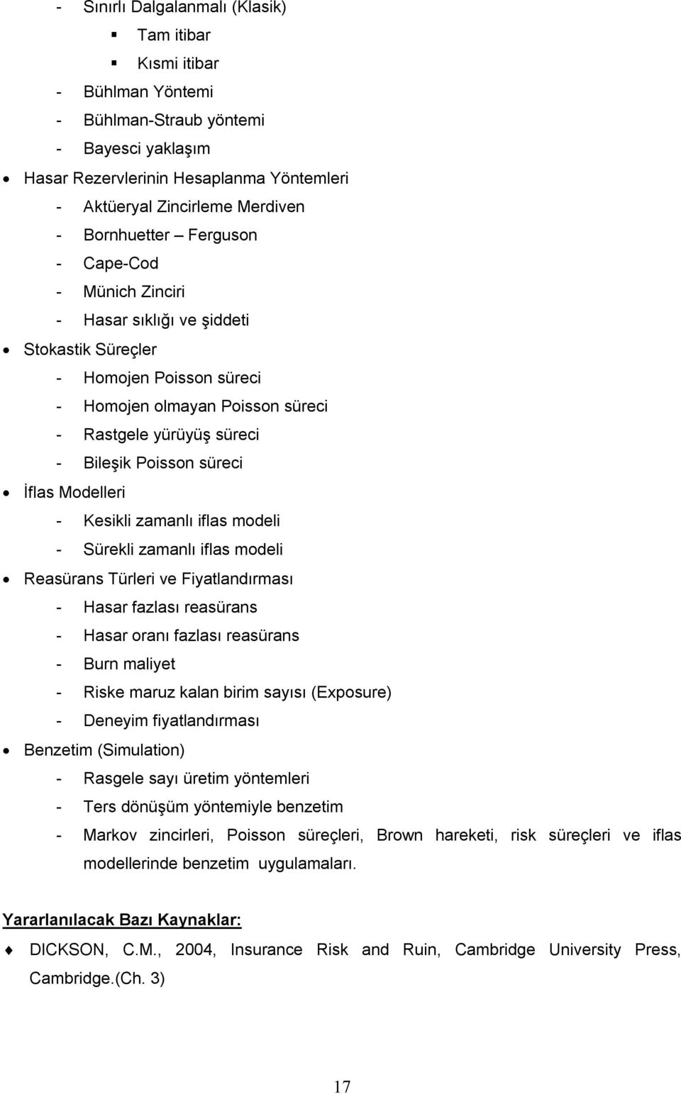 süreci İflas Modelleri - Kesikli zamanlı iflas modeli - Sürekli zamanlı iflas modeli Reasürans Türleri ve Fiyatlandırması - Hasar fazlası reasürans - Hasar oranı fazlası reasürans - Burn maliyet -