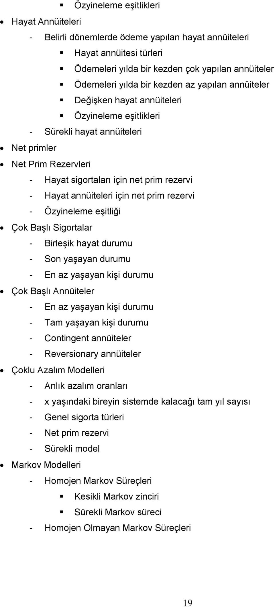 prim rezervi - Özyineleme eşitliği Çok Başlı Sigortalar - Birleşik hayat durumu - Son yaşayan durumu - En az yaşayan kişi durumu Çok Başlı Annüiteler - En az yaşayan kişi durumu - Tam yaşayan kişi