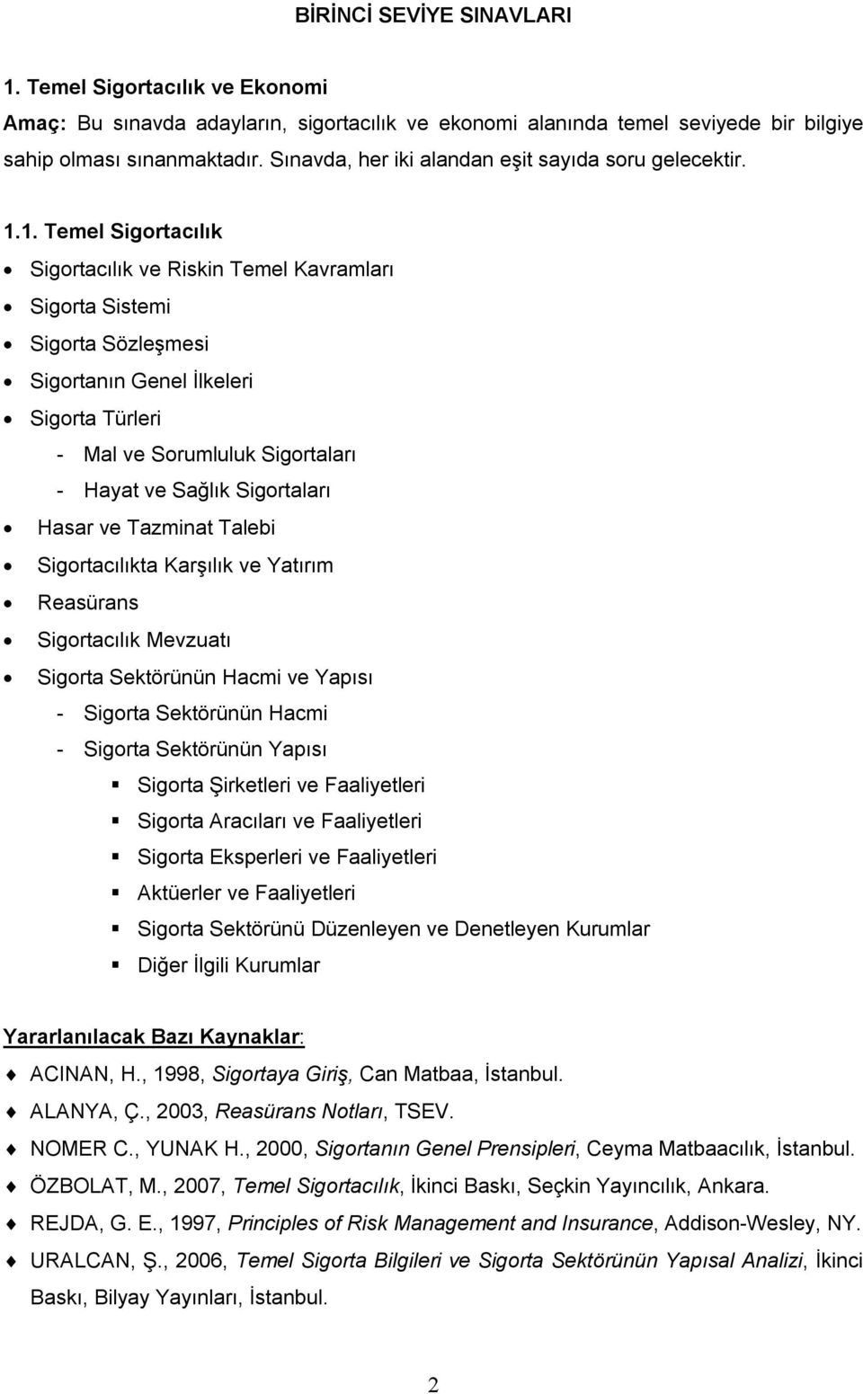 1. Temel Sigortacılık Sigortacılık ve Riskin Temel Kavramları Sigorta Sistemi Sigorta Sözleşmesi Sigortanın Genel İlkeleri Sigorta Türleri - Mal ve Sorumluluk Sigortaları - Hayat ve Sağlık